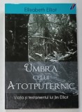 UMBRA CELUI ATOTPUTERNIC , VIATA SI TESTAMENTUL LUI JIM ELLIOT de ELISABETH ELLIOT , 2010