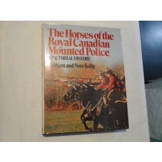 The Horses of the Royal Canadian Mounted Police A PICTORIAL HISTORY - William and Nora Kelly