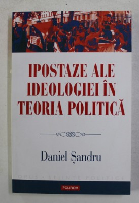 IPOSTAZE ALE IDEOLOGIEI IN TEORIA POLITICA de DANIEL SANDRU , 2014 foto