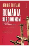 Romania sub comunism. Paradox si degenerare - Dennis Deletant