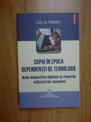 d6b Copiii in epoca dependentei de tehnologie - Lucy Jo Palladino (noua, 270 pag foto