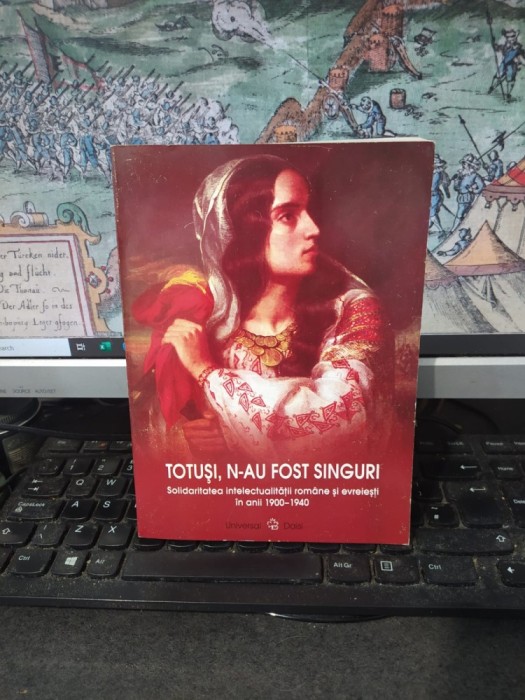 Totuși, n-au fost singuri. Solidaritatea intelectualității rom&acirc;ne și evreiești &icirc;n anii 1900-1940, Universal Dalsi, București 2005, 106