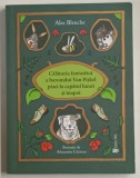 CALATORIA FANTASTICA A BARONULUI VAN PISKEL PANA LA CAPATUL LUMII SI INAPOI , ilustratii de ALEXANDRA CARAVAN , text de ALEC BLENCHE , 2021
