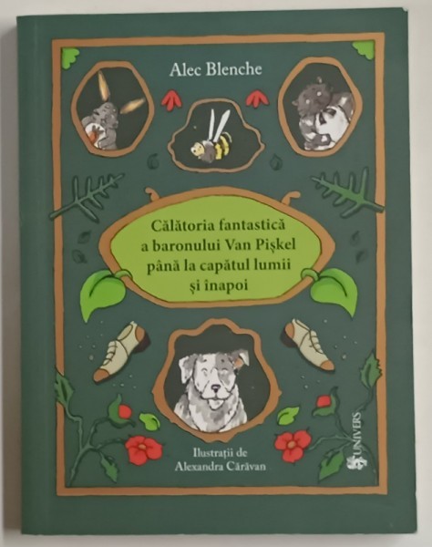 CALATORIA FANTASTICA A BARONULUI VAN PISKEL PANA LA CAPATUL LUMII SI INAPOI , ilustratii de ALEXANDRA CARAVAN , text de ALEC BLENCHE , 2021