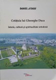 CETATUIA LUI GHEORGHE DUCA. ISTORIE, CULTURA SI SPIRITUALITATE ORTODOXA-DANIEL JITARU-246082
