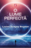 O lume perfecta - Lucian Dragos Bogdan, 2022
