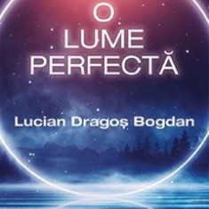 O lume perfecta - Lucian Dragos Bogdan