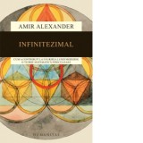 Infinitezimal. Cum a contribuit la faurirea lumii moderne o teorie matematica periculoasa - Amir Alexander