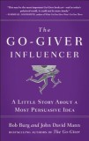 The Go-Giver Influencer: A Little Story about a Most Persuasive Idea