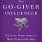 The Go-Giver Influencer: A Little Story about a Most Persuasive Idea