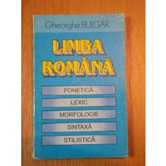 LIMBA ROMANA- FONETICA, LEXIC, MORFOLOGIE, SINTAXA, STILISITICA-M GHEORGHE BULGAR