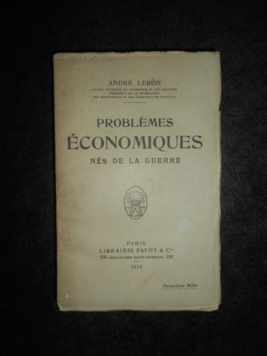 Andre Lebon - Probl&egrave;mes Economiques n&eacute;s de la Guerre (1918, necesita relegare)