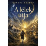 A l&eacute;lek &uacute;tja - Minden l&eacute;lek eml&eacute;kszik, minden &uacute;t haza vezet (K&uuml;l&ouml;nleges kiad&aacute;s) - Kov&aacute;ts R&oacute;bert