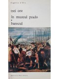 Eugenio d&#039;Ors - Trei ore in Muzeul Prado. Barocul (Editia: 1971)