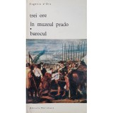 Eugenio d&#039;Ors - Trei ore in Muzeul Prado. Barocul (Editia: 1971)