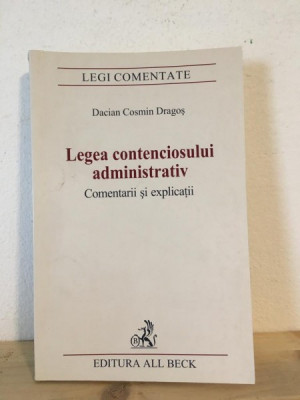 Dacian Cosmin Dragos - Legea Contenciosului Administrativ. Comentarii si Explicatii foto