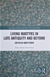 Living Martyrs in Late Antiquity and Beyond. Surviving Martyrdom - Diane Shane Fruchtman