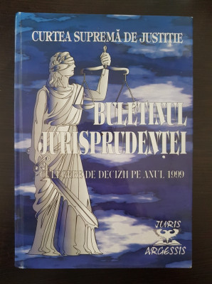 CURTEA SUPREMA DE JUSTITIE BULETINUL JURISPRUDENTEI CULEGERE DECIZII ANUL 1999 foto
