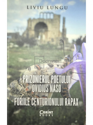 Liviu Lungu - Prizonierul poetului Ovidius Naso sau Furiile centurionului Rapax (editia 2017) foto