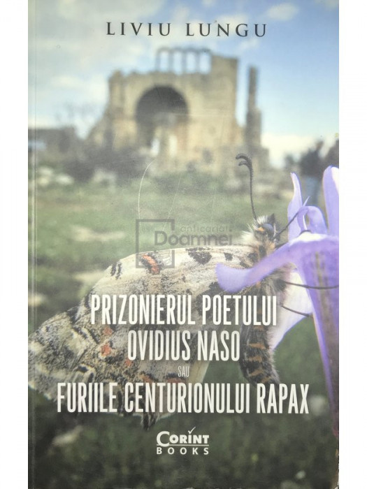 Liviu Lungu - Prizonierul poetului Ovidius Naso sau Furiile centurionului Rapax (editia 2017)