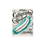 Calligraphy Workbook: Simple and Modern Book - An Easy Mindful Guide to Write and Learn Handwriting for Beginners with Pretty Basic Letterin