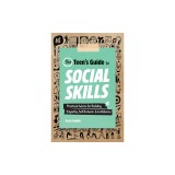The Teen's Guide to Social Skills: Practical Advice for Building Empathy, Self-Esteem, and Confidence