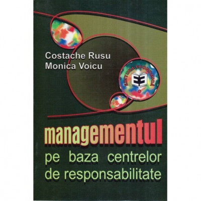 Costache Rusu si Monica Voicu - Managementul pe baza centrelor de responsabilitate - 116734 foto