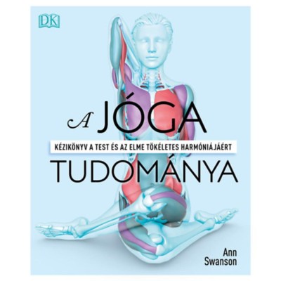 A j&amp;oacute;ga tudom&amp;aacute;nya - K&amp;eacute;zik&amp;ouml;nyv a test &amp;eacute;s az elme t&amp;ouml;k&amp;eacute;letes harm&amp;oacute;ni&amp;aacute;j&amp;aacute;&amp;eacute;rt - Ann Swanson foto