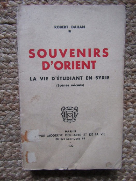Souvenirs d&rsquo;Orient &ndash; La Vie d&rsquo;Etudiant en Syrie - Robert Dahan