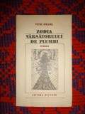 Petre Anghel - Zodia varsatorului de plumbi / roman , 349 pagini