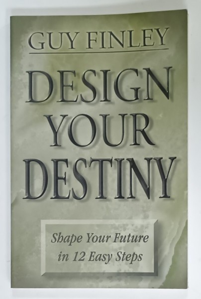 DESIGN YOUR DESTINY by GUY FINLEY , SHAPE YOUR FUTURE IN 12 EASY STEPS , 2000