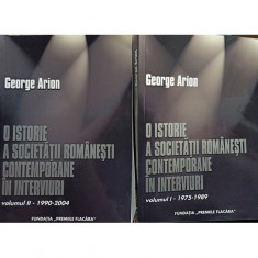 George Arion - O istorie a societatii romanesti contemporane in interviuri, 2 vol. (2005)