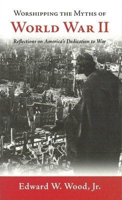 Worshipping the Myths of World War II: Reflections on America&amp;#039;s Dedication to War foto