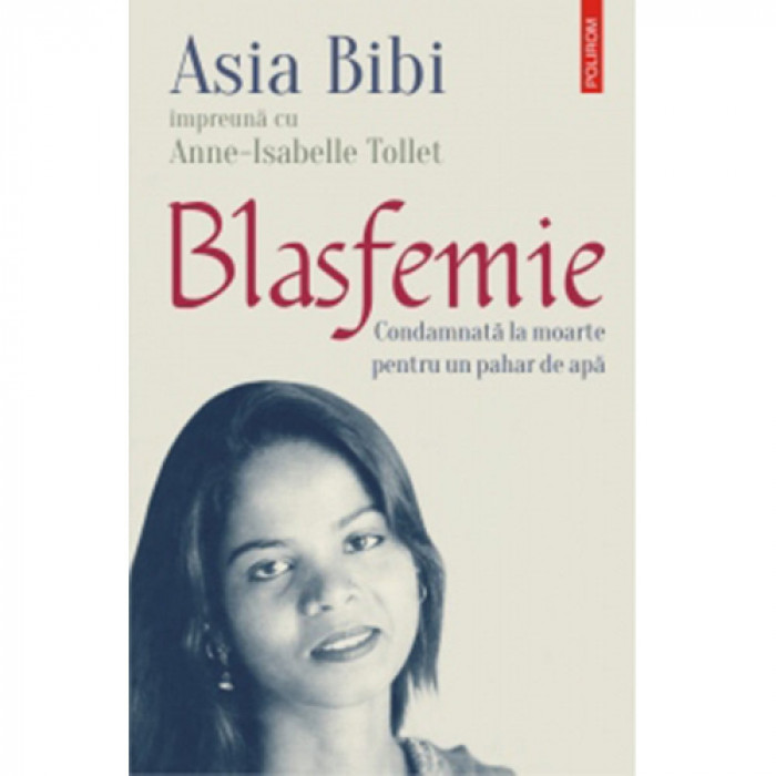 Blasfemie. Condamnata la moarte pentru un pahar de apa, Asia Bibi , Anne-Isabelle Tollet