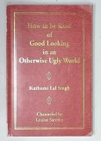 HOW TO BE KIND OF GOOD LOOKING IN AN OTHERWISE UGLY WORLD by KUTHUMI LAL SINGH , 2006