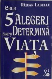Cele 5 alegeri care-ti determina viata &ndash; Rejean Labelle