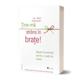 Tine-ma strans in brate! Sapte conversatii pentru o viata de iubire - dr. Sue Johnson