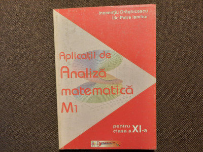 I. C. Draghicescu - Aplicatii de analiza matematica pentru clasa a XI-a foto