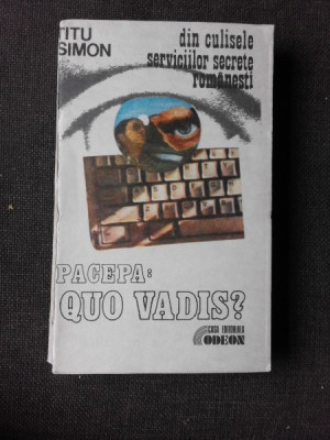 Pacepa : Quo Vadis ? din culisele serviciilor secrete romanesti , Titu Simon foto