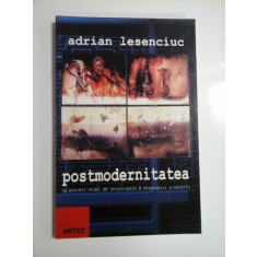 POSTMODERNITATEA UN POSIBIL MODEL DE STRUCTURARE A MOZAICULUI A-VALORIC - ADRIAN LESENCIUC