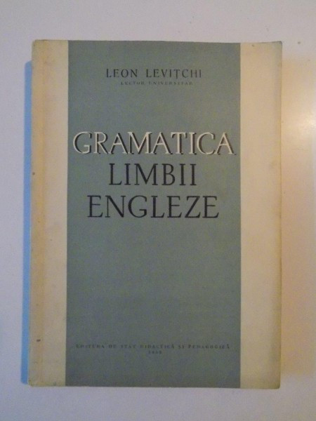 GRAMATICA LIMBII ENGLEZE de LEON LEVITCHI , Bucuresti 1961