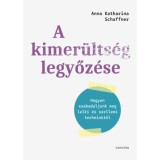 A kimer&uuml;lts&eacute;g legyőz&eacute;se - Hogyan szabaduljunk meg lelki &eacute;s szellemi terheinktől - Anna Katharina Schaffner