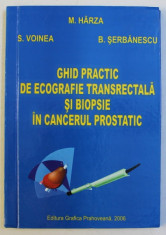 GHID PRACTIC DE ECOGRAFIE TRANSRECTALA SI BIOPSIE IN CANCERUL PROSTATIC de M . HARZA ...B . SERBANESCU , 2006 , DEDICATIE* foto