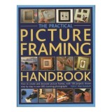 The Practical Picture Framing Handbook How to Create and Decorate Picture Frames, with 100 Projects Shown Step-by-Step in Over 300 Stunning Photograph