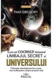 Cum sa Cocreezi folosind limbajul secret al Universului - Pam Gregory