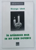 IN IN APARAREA MEA , IN MY OWN DEFENCE by GEORGE LANA , 1999