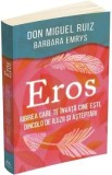 Eros. Iubirea care te invata cine esti, dincolo de iluzii si asteptari - Don Miguel Ruiz, Barbara Emrys