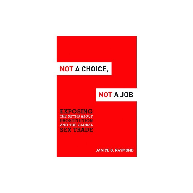 Not a Choice, Not a Job: Exposing the Myths about Prostitution and the Global Sex Trade
