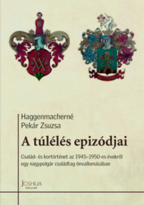 A t&amp;uacute;l&amp;eacute;l&amp;eacute;s epiz&amp;oacute;djai - Csal&amp;aacute;d- &amp;eacute;s kort&amp;ouml;rt&amp;eacute;net az 1945-1950-es &amp;eacute;vekről egy nagypolg&amp;aacute;r csal&amp;aacute;dtag &amp;ouml;nvallom&amp;aacute;s&amp;aacute;ban - Haggenmachern&amp;eacute; Pek&amp;aacute;r Zsuzsa foto