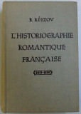L&#039; HISTORIOGRAPHIE ROMANTIQUE FRANCAISE 1815 - 1830 par B. REIZOV